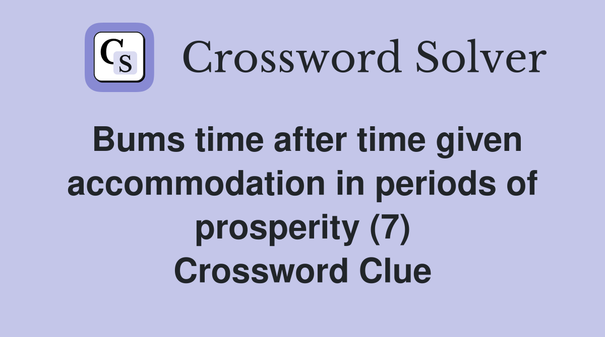 Bums time after time given accommodation in periods of prosperity (7) Crossword Clue