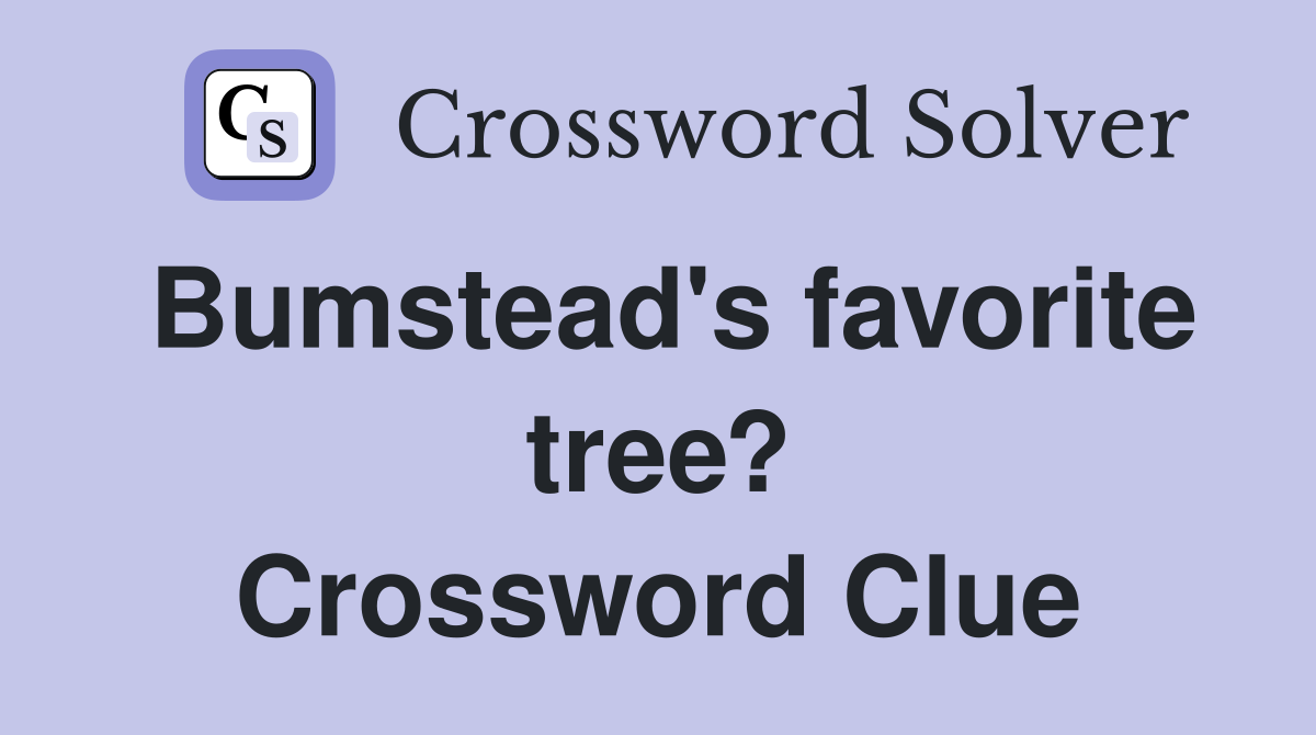 Bumstead's favorite tree? Crossword Clue