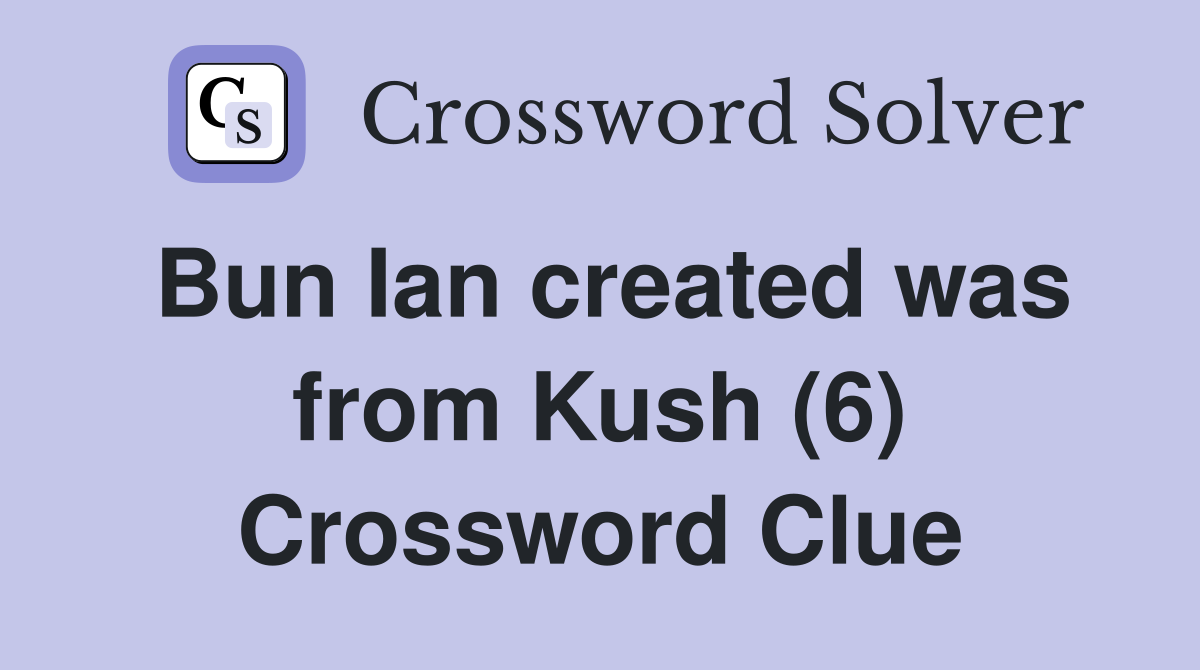 Bun Ian created was from Kush (6) Crossword Clue