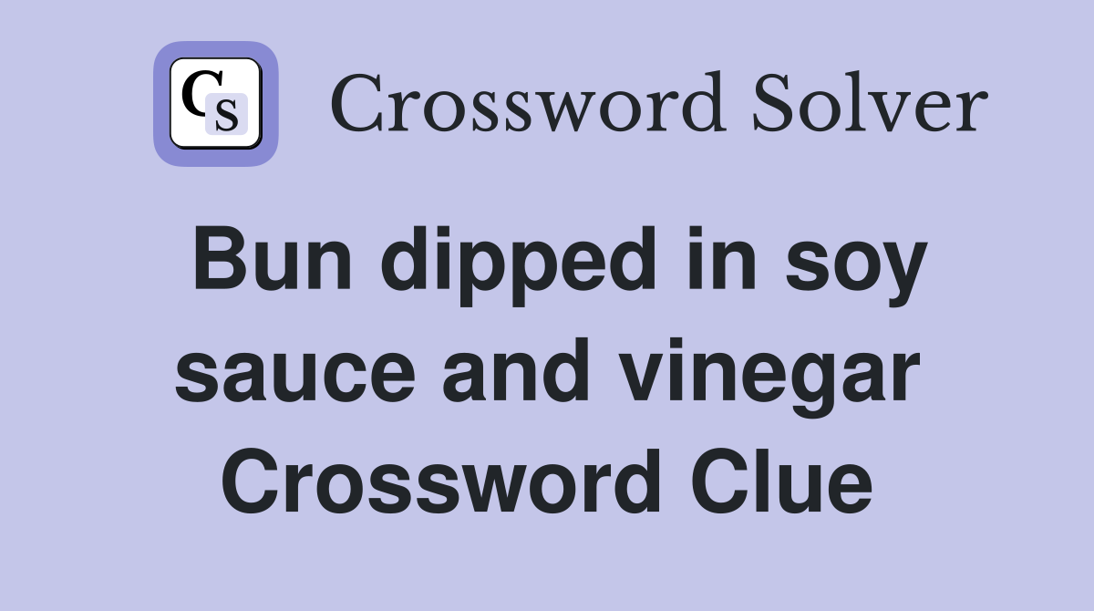 Bun dipped in soy sauce and vinegar Crossword Clue