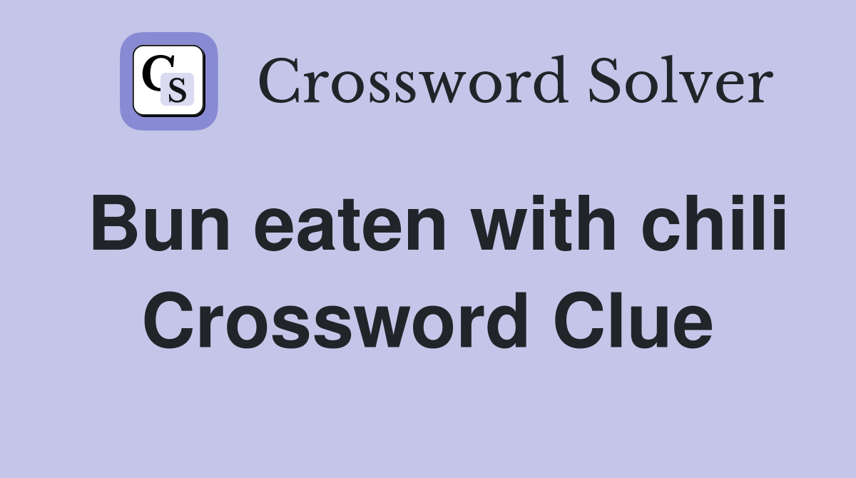 Bun eaten with chili Crossword Clue