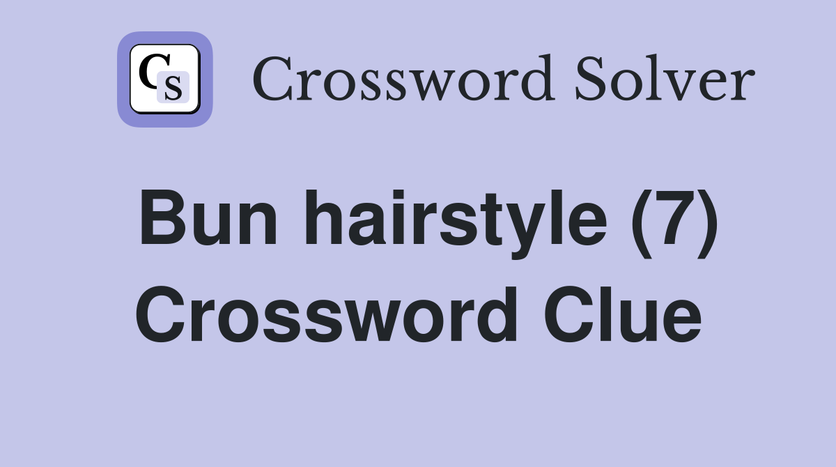 Bun hairstyle (7) Crossword Clue