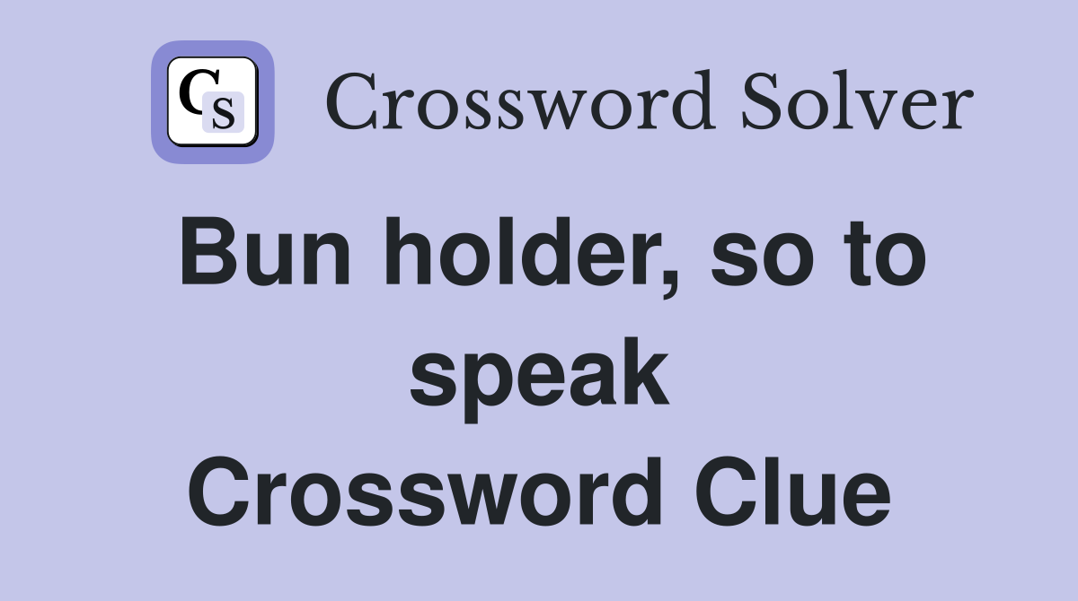 Bun holder, so to speak Crossword Clue