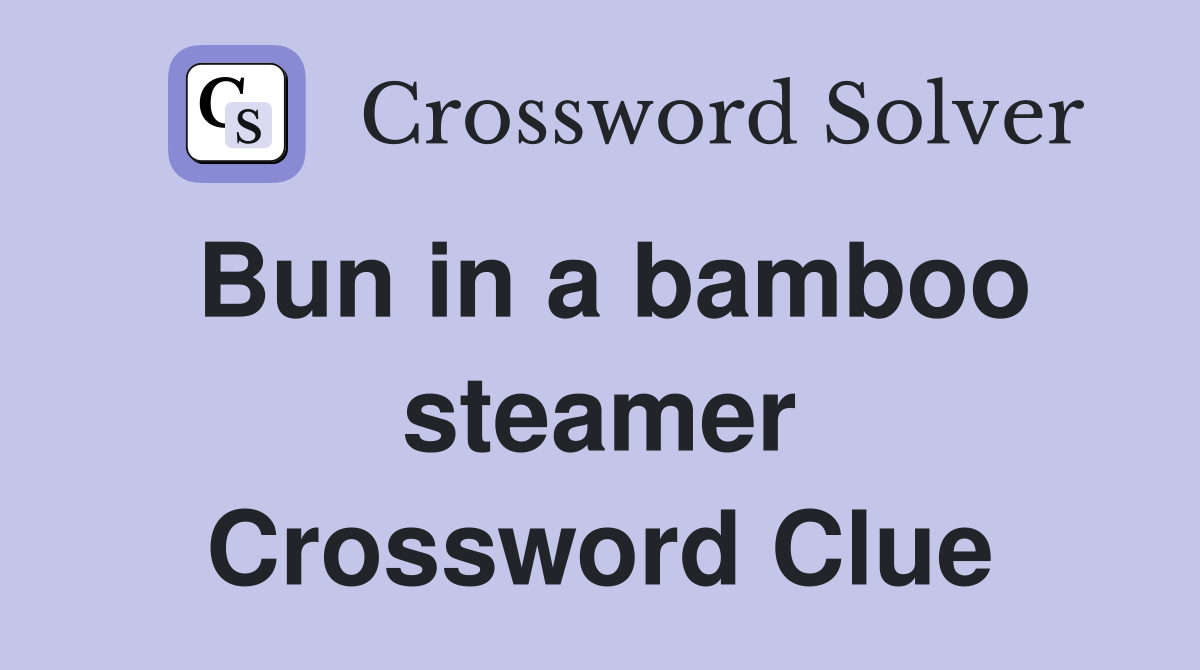 Bun in a bamboo steamer Crossword Clue