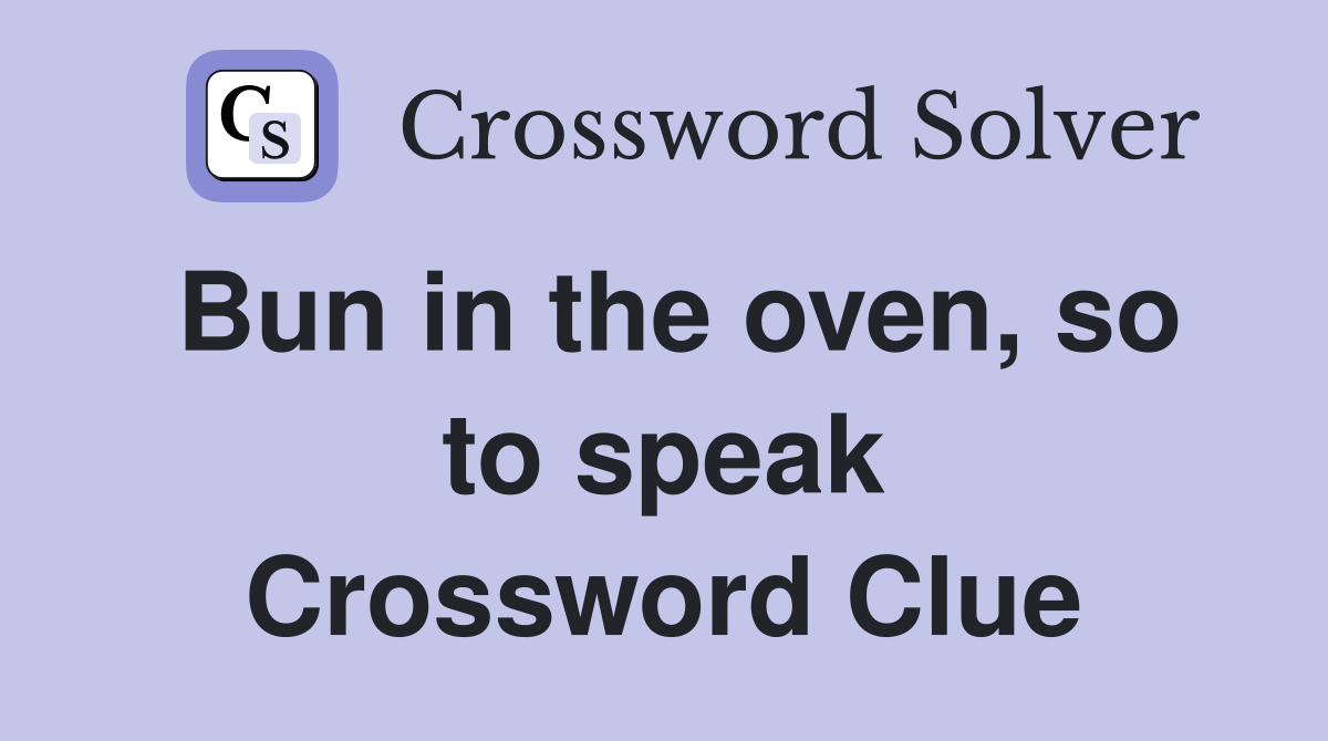Bun in the oven, so to speak Crossword Clue