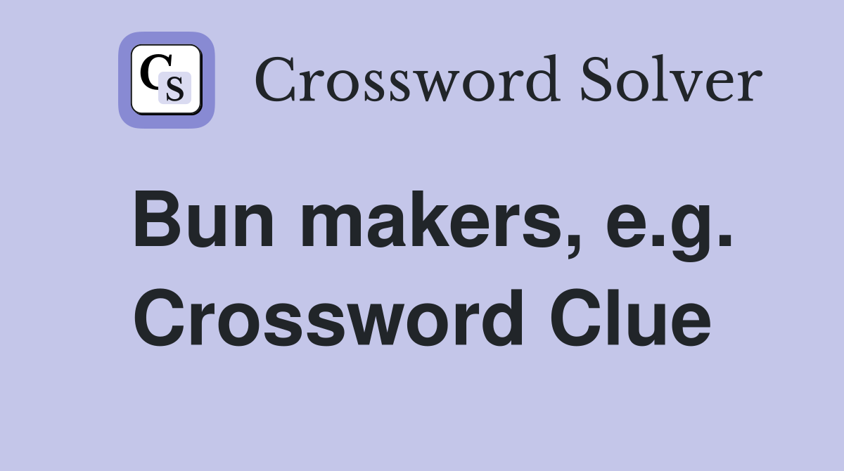 Bun makers, e.g. Crossword Clue