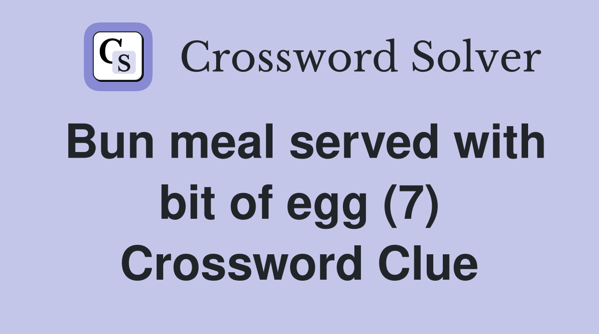 Bun meal served with bit of egg (7) Crossword Clue
