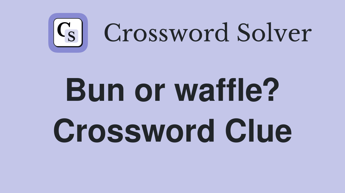 Bun or waffle?  Crossword Clue