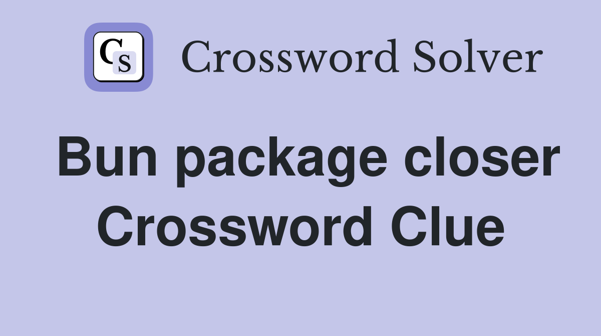 Bun package closer Crossword Clue