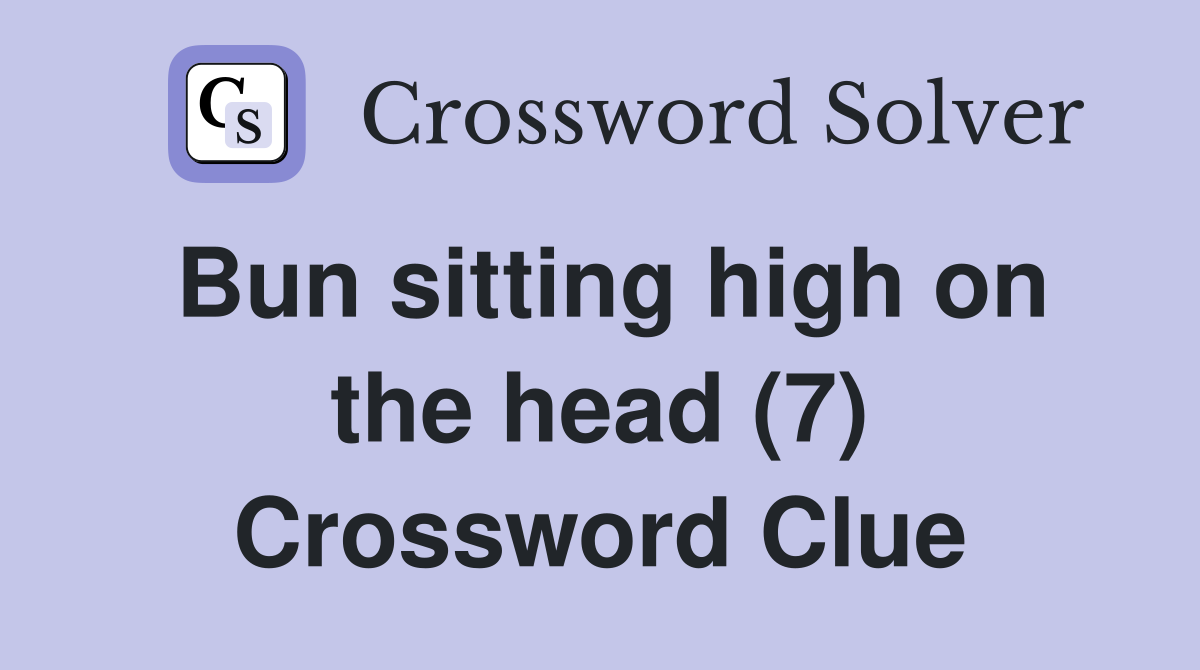 Bun sitting high on the head (7) Crossword Clue