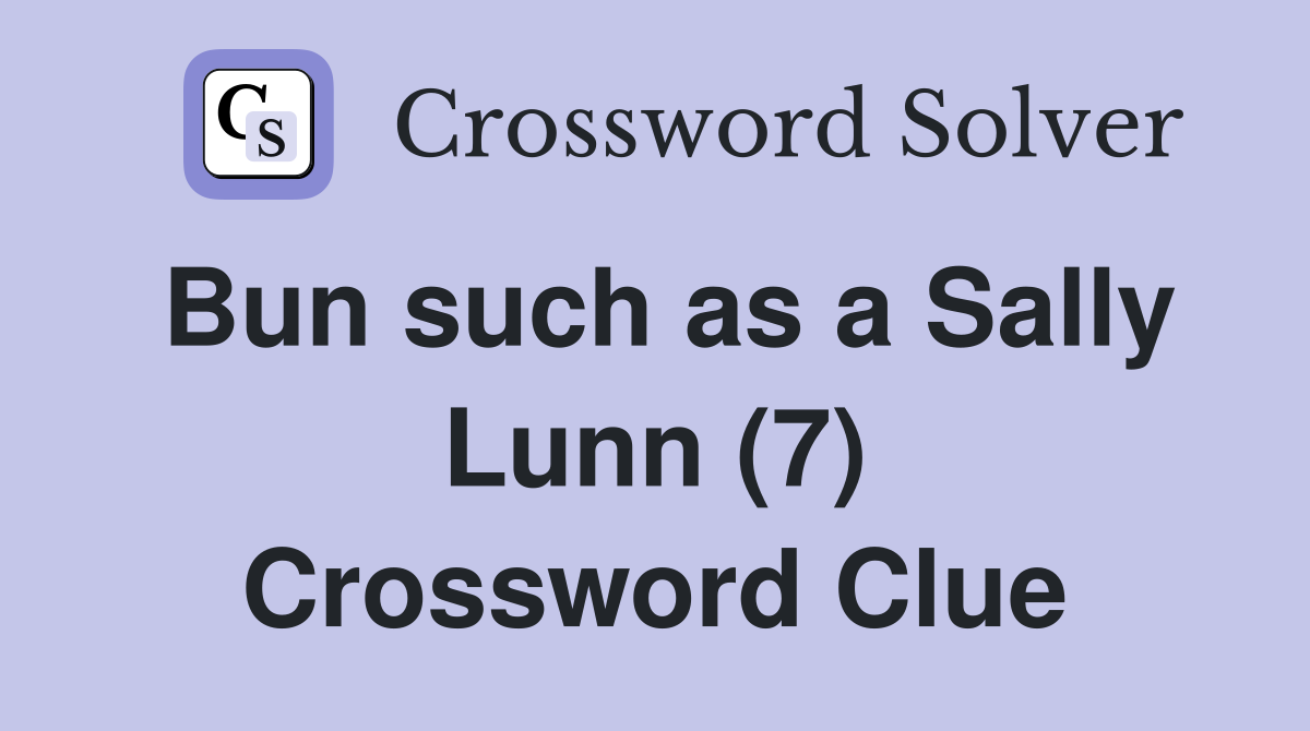 Bun such as a Sally Lunn (7) Crossword Clue
