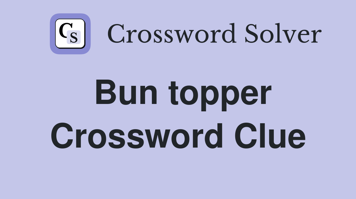 Bun topper Crossword Clue