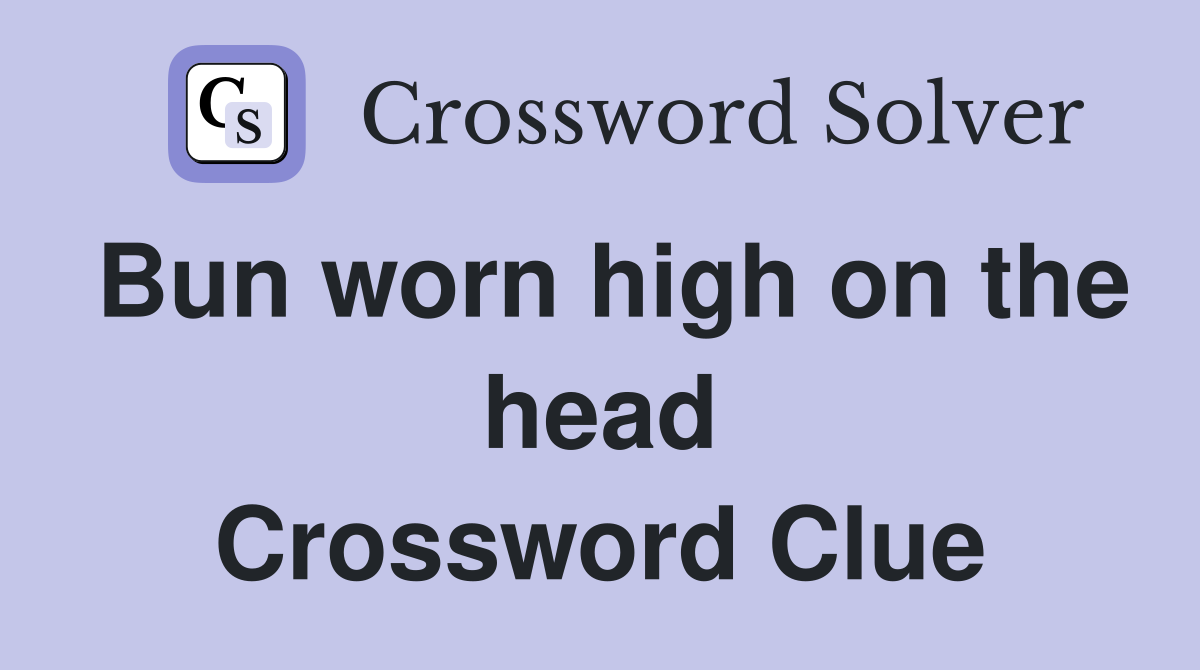 Bun worn high on the head Crossword Clue