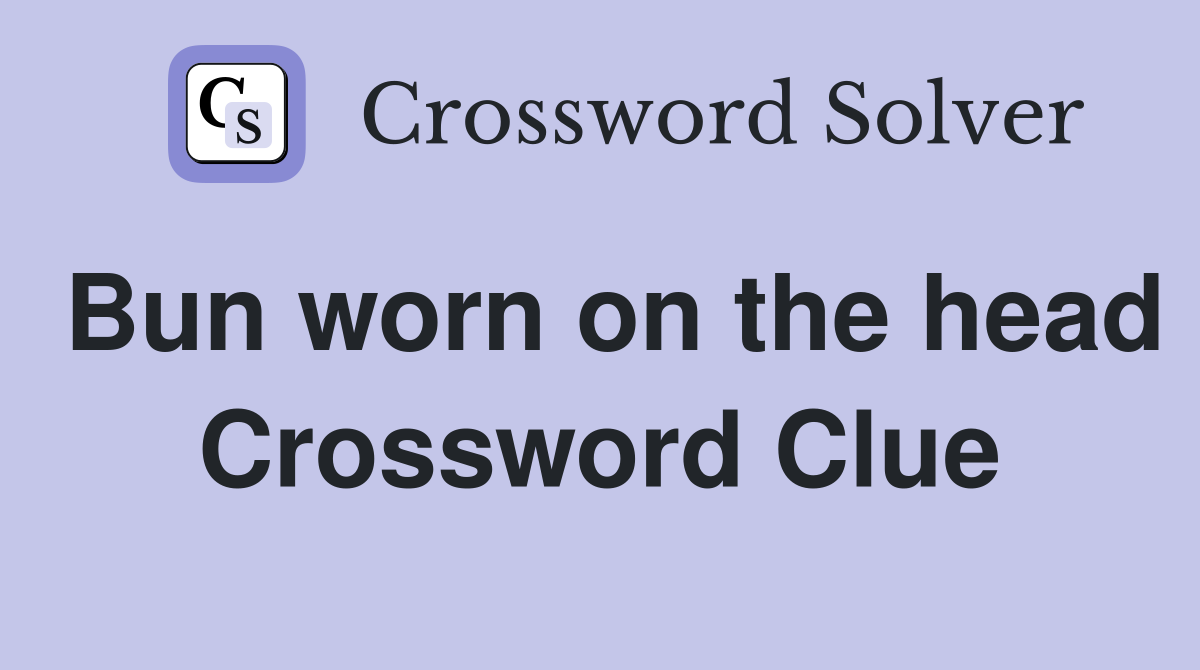 Bun worn on the head Crossword Clue