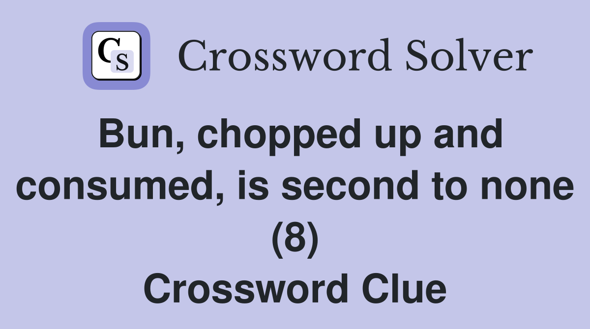 Bun, chopped up and consumed, is second to none (8) Crossword Clue