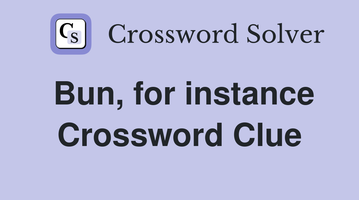 Bun, for instance Crossword Clue
