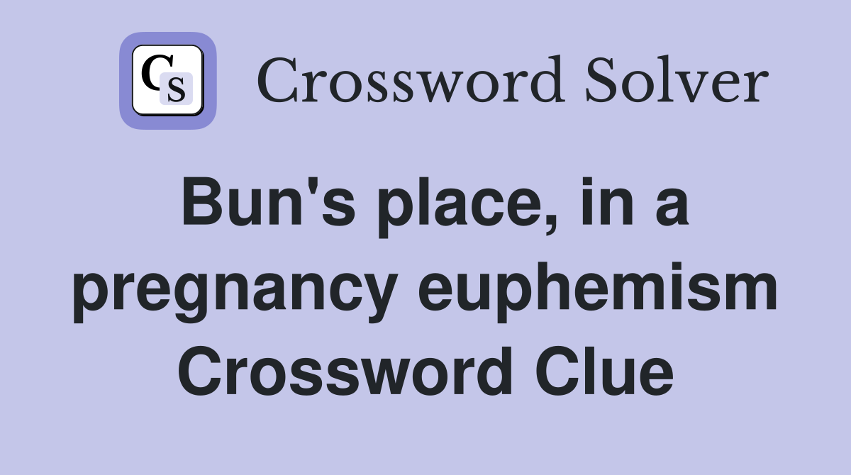 Bun's place, in a pregnancy euphemism Crossword Clue
