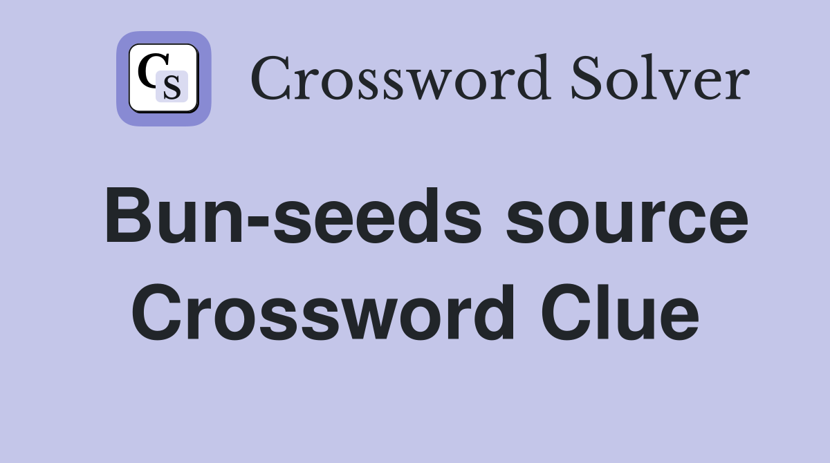 Bun-seeds source Crossword Clue
