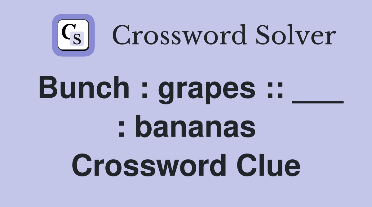 Bunch : grapes :: ___ : bananas Crossword Clue