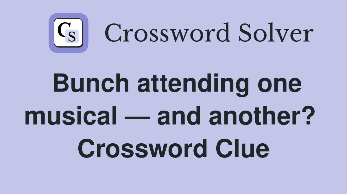 Bunch attending one musical — and another?  Crossword Clue