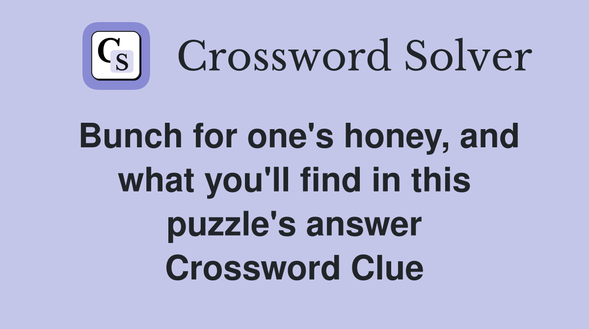 Bunch for one's honey, and what you'll find in this puzzle's answer Crossword Clue