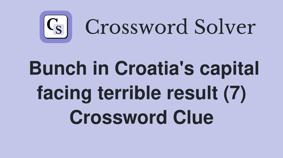 Bunch in Croatia's capital facing terrible result (7) Crossword Clue