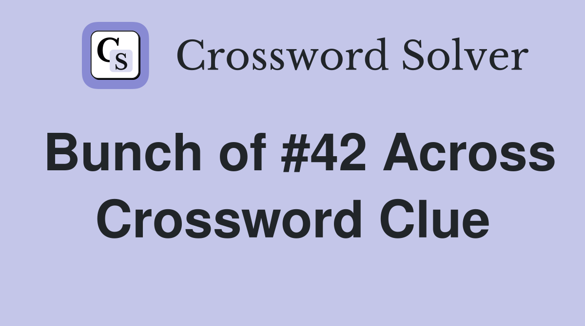 Bunch of #42 Across Crossword Clue