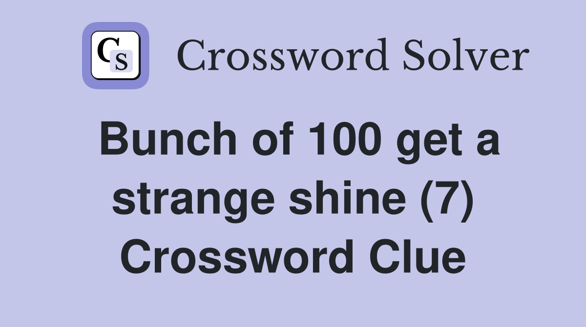 Bunch of 100 get a strange shine (7) Crossword Clue
