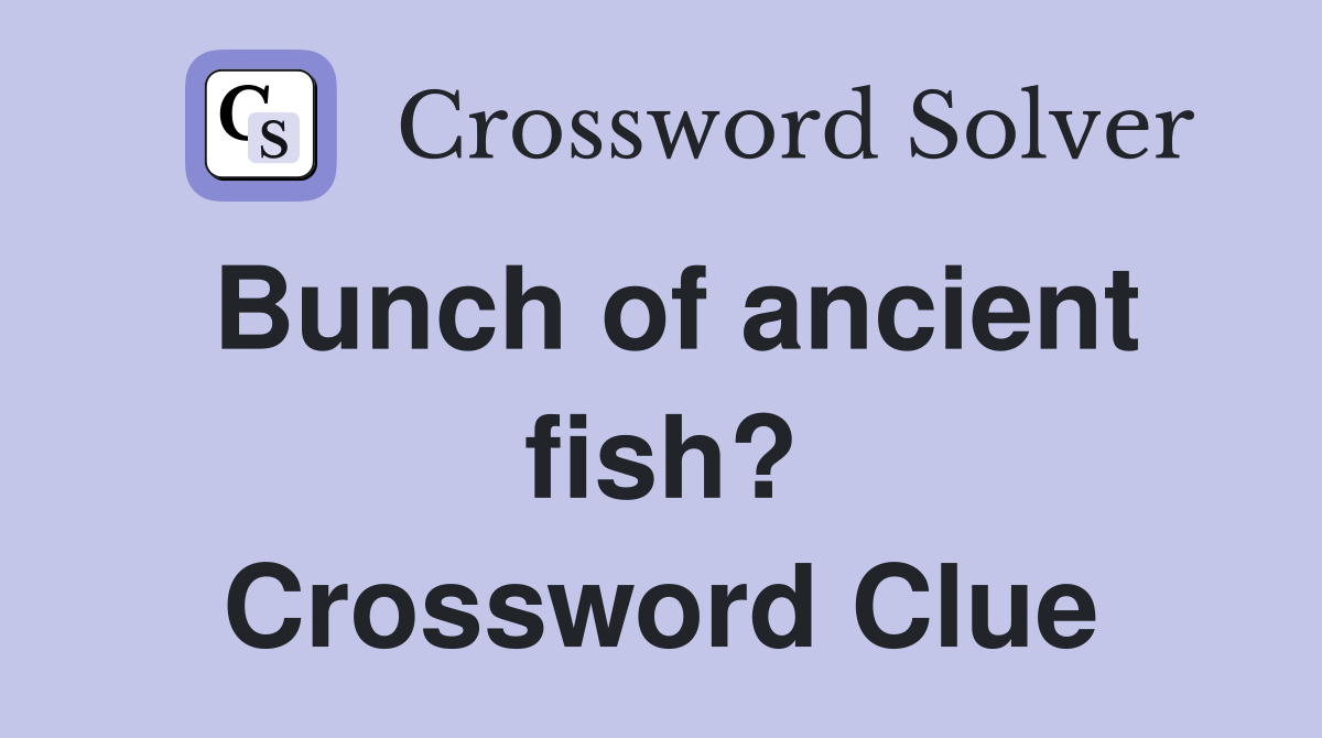 Bunch of ancient fish? Crossword Clue