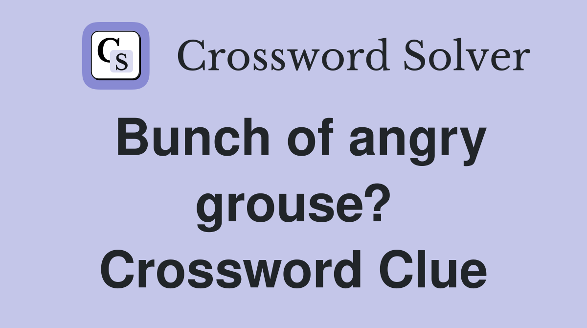 Bunch of angry grouse? Crossword Clue