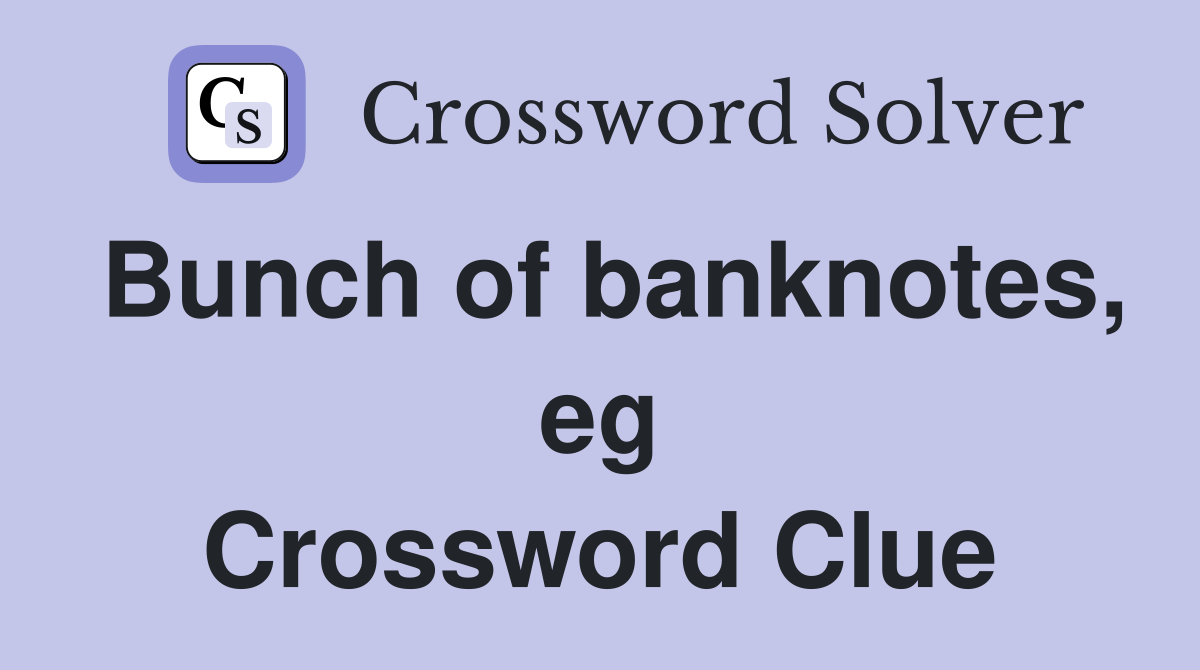Bunch of banknotes, eg Crossword Clue