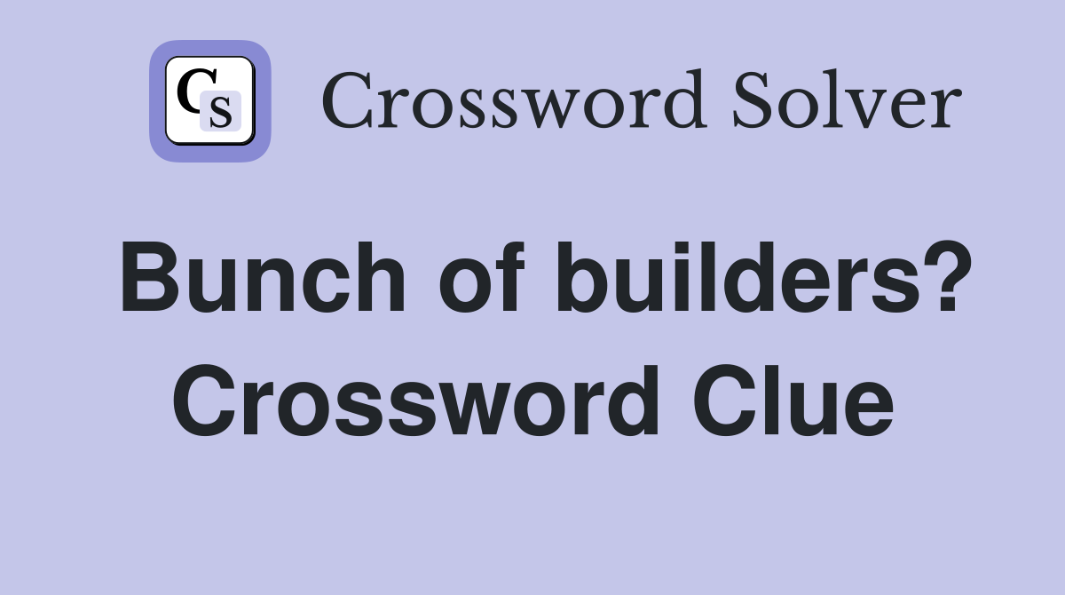 Bunch of builders? Crossword Clue