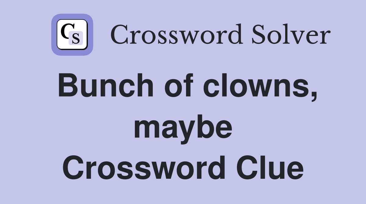 Bunch of clowns, maybe Crossword Clue