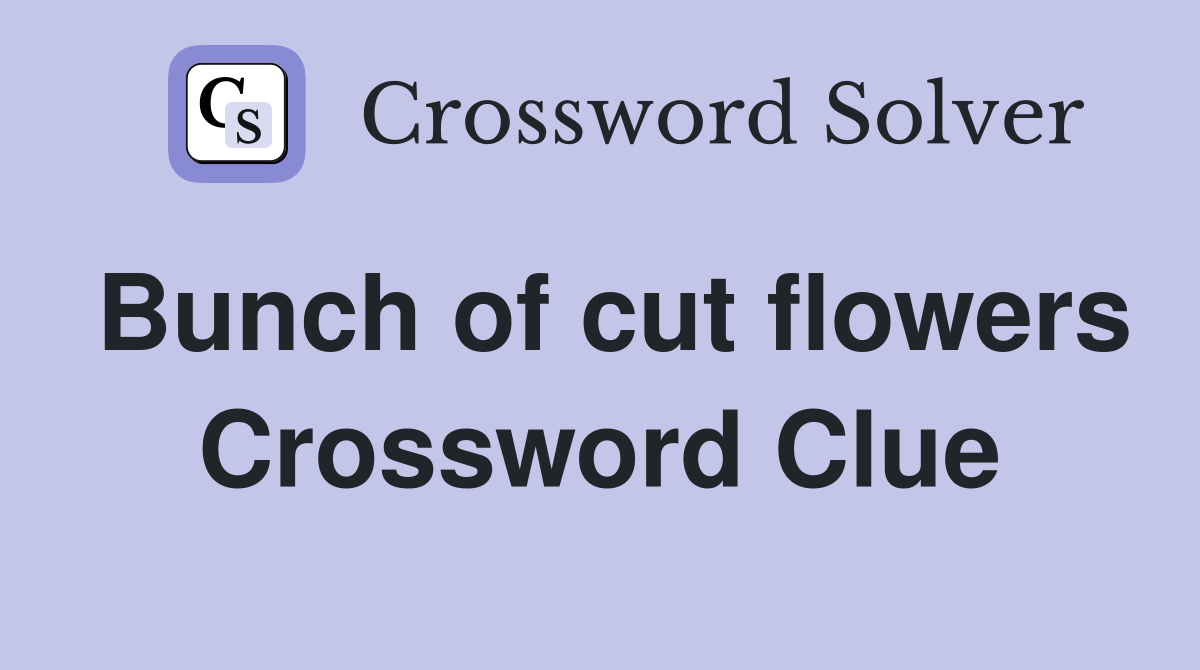 Bunch of cut flowers Crossword Clue