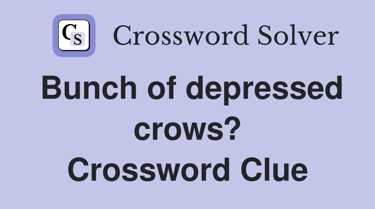 Bunch of depressed crows? Crossword Clue