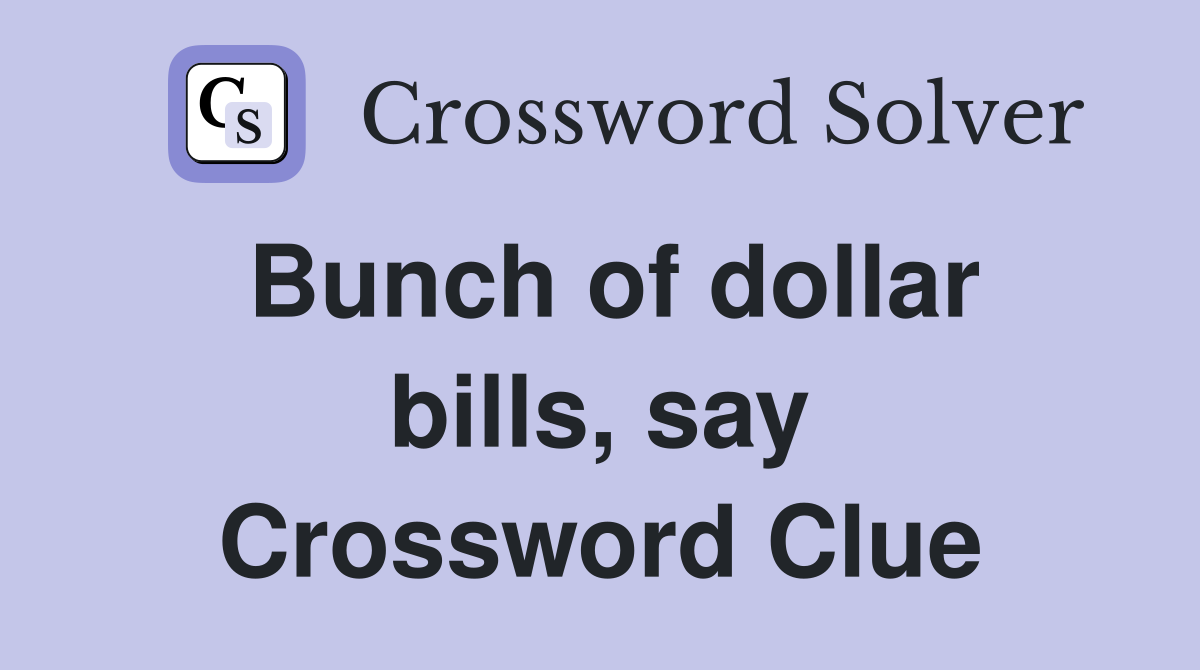Bunch of dollar bills, say Crossword Clue