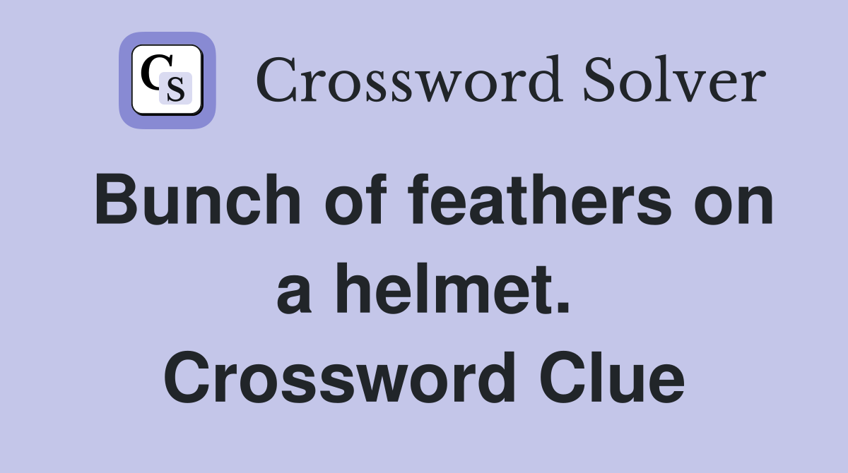 Bunch of feathers on a helmet. Crossword Clue