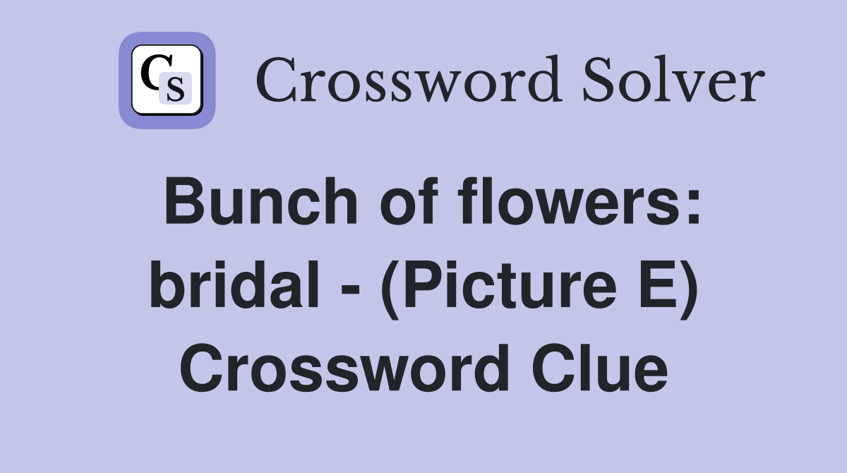 Bunch of flowers: bridal - (Picture E) Crossword Clue