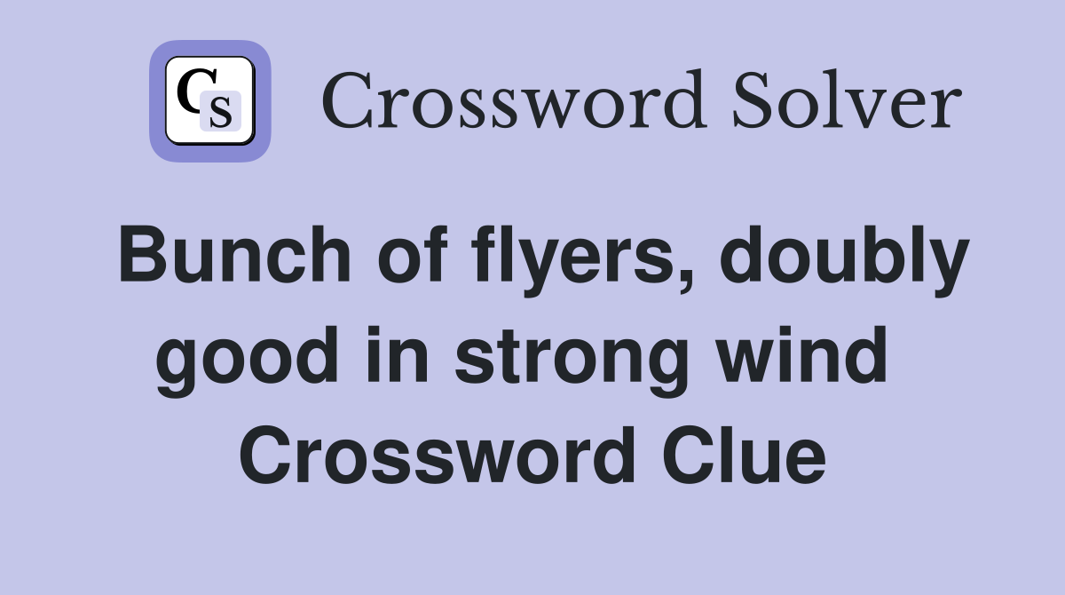 Bunch of flyers, doubly good in strong wind  Crossword Clue