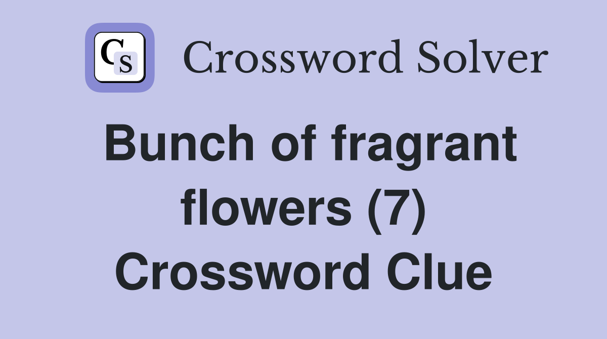 Bunch of fragrant flowers (7) Crossword Clue