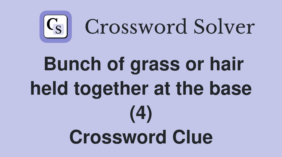Bunch of grass or hair held together at the base (4) Crossword Clue