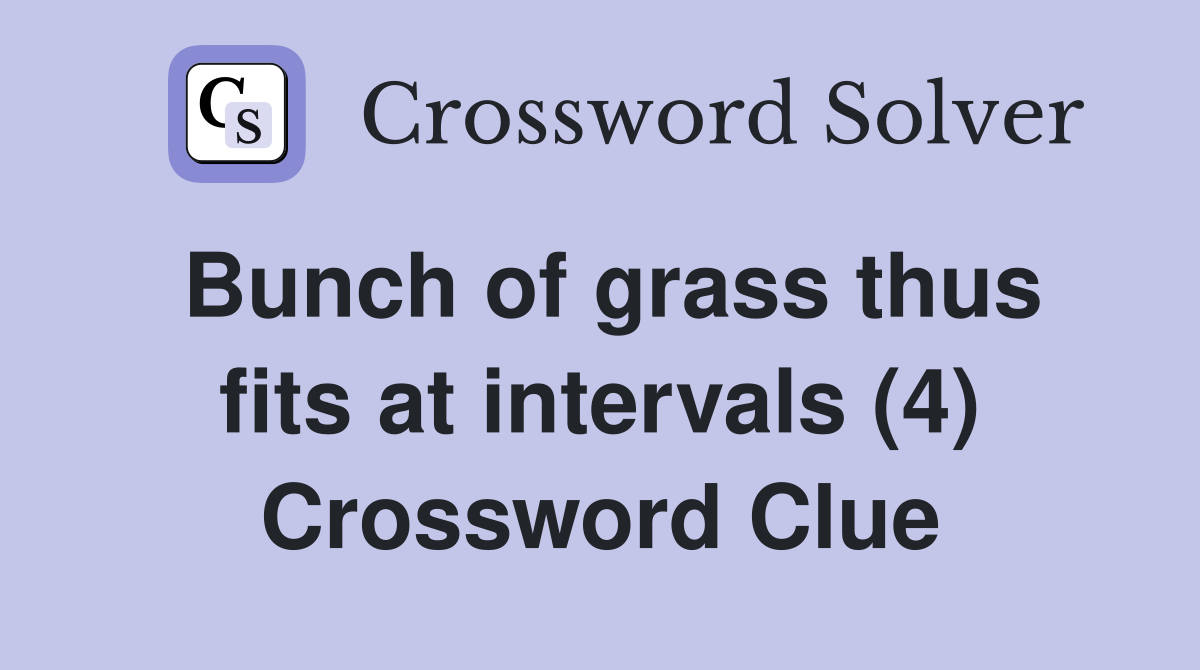 Bunch of grass thus fits at intervals (4) Crossword Clue