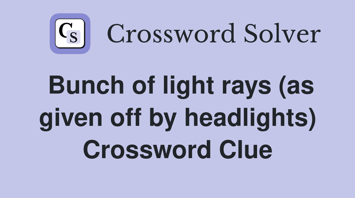 Bunch of light rays (as given off by headlights) Crossword Clue