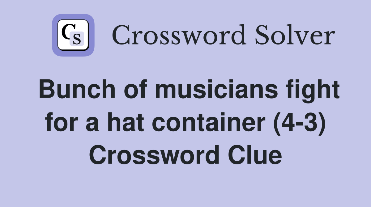 Bunch of musicians fight for a hat container (4-3) Crossword Clue