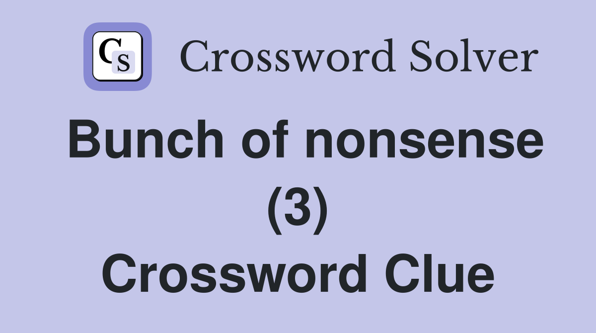 Bunch of nonsense (3) Crossword Clue
