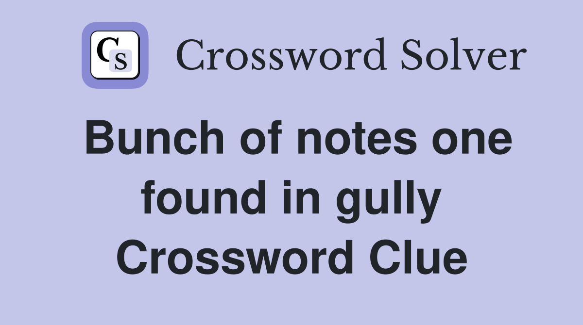 Bunch of notes one found in gully Crossword Clue