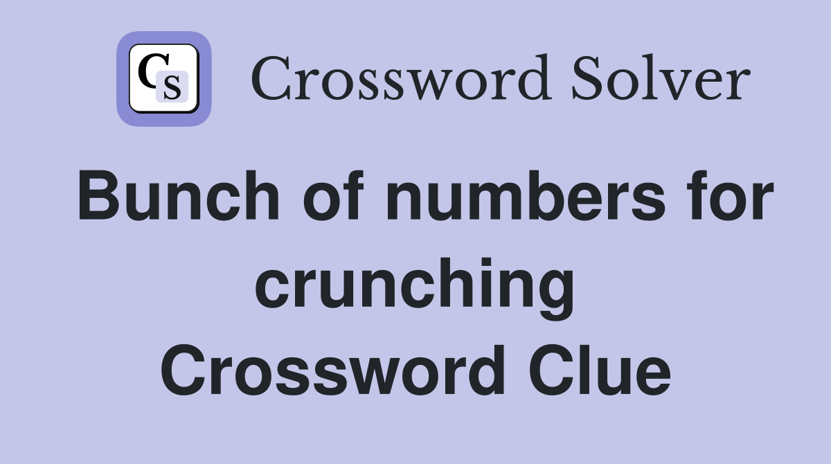 Bunch of numbers for crunching Crossword Clue