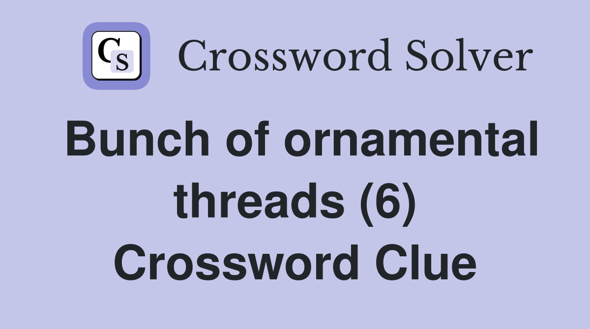 Bunch of ornamental threads (6) Crossword Clue