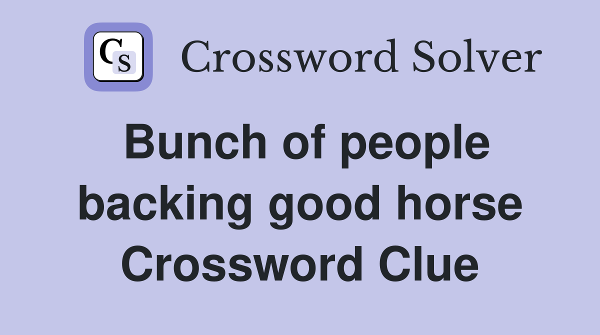 Bunch of people backing good horse Crossword Clue