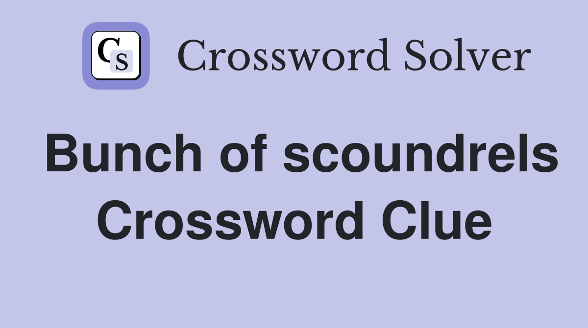 Bunch of scoundrels Crossword Clue